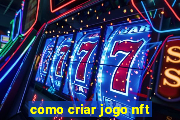 como criar jogo nft